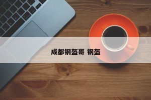 成都钢盔哥 钢盔
