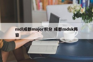 mdl成都major积分 成都mdsk阵容