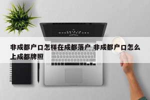非成都户口怎样在成都落户 非成都户口怎么上成都牌照
