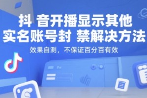 （15353期）抖音开播显示其他实名账号封禁解决方法，效果自测，不保证百分百有效