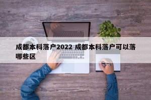 成都本科落户2022 成都本科落户可以落哪些区