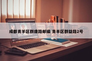 成都青羊区群康路邮编 青羊区群益路2号