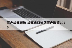 落户成都双流 成都市双流区落户政策2020
