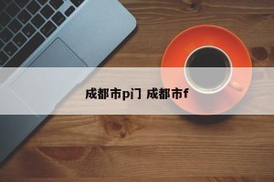 成都市p门 成都市f