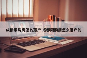 成都限购房怎么落户 成都限购房怎么落户的