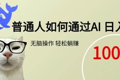 （15288期）普通人如何通过AI 每日轻松躺赚1000+