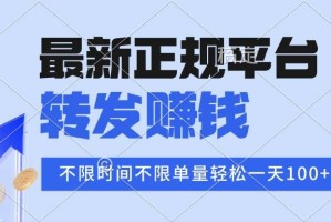 （15710期）2025年最新正规平台 转发赚钱 不限单量，单价高，一天轻松100+