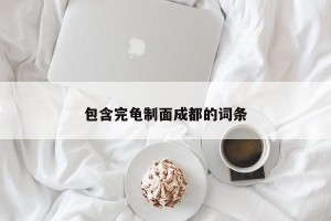 包含完龟制面成都的词条