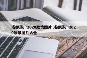 成都落户2020政策图片 成都落户2020政策图片大全