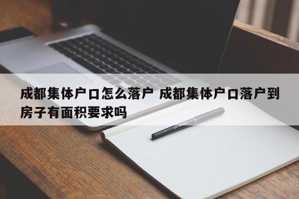成都集体户口怎么落户 成都集体户口落户到房子有面积要求吗