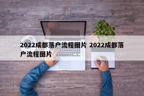 2022成都落户流程图片 2022成都落户流程图片