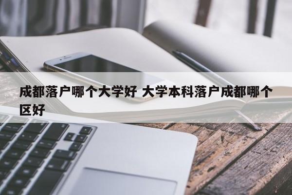 成都落户哪个大学好 大学本科落户成都哪个区好