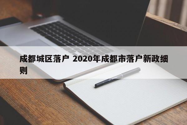 成都城区落户 2020年成都市落户新政细则