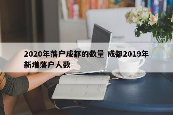 2020年落户成都的数量 成都2019年新增落户人数