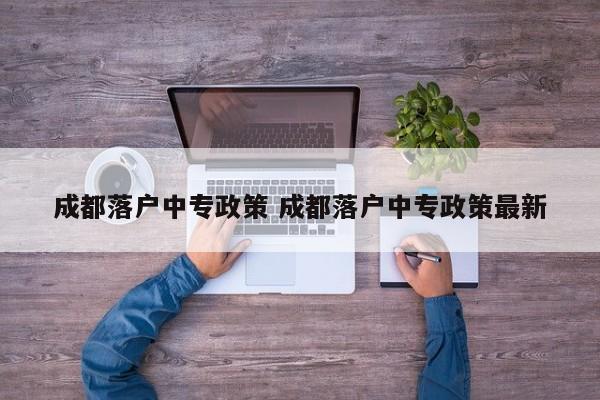 成都落户中专政策 成都落户中专政策最新