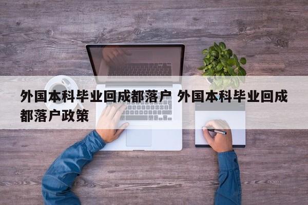 外国本科毕业回成都落户 外国本科毕业回成都落户政策
