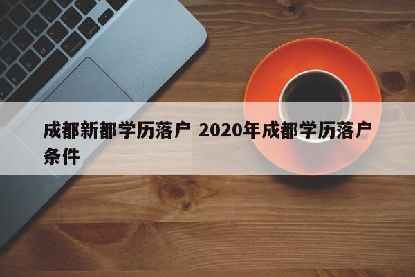 成都新都学历落户 2020年成都学历落户条件