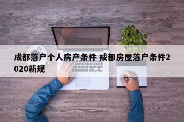 成都落户个人房产条件 成都房屋落户条件2020新规