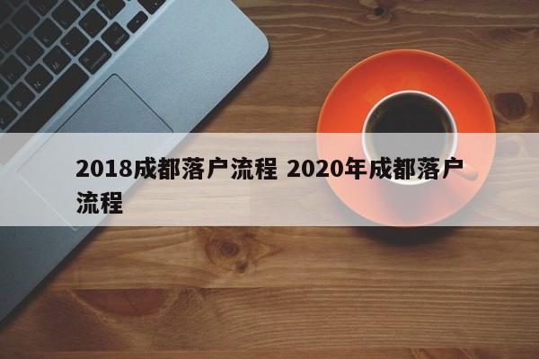 2018成都落户流程 2020年成都落户流程