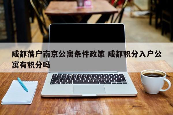 成都落户南京公寓条件政策 成都积分入户公寓有积分吗