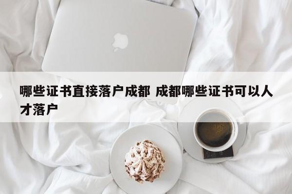 哪些证书直接落户成都 成都哪些证书可以人才落户