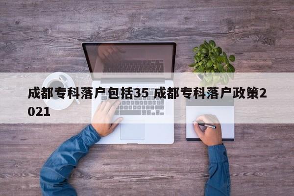 成都专科落户包括35 成都专科落户政策2021
