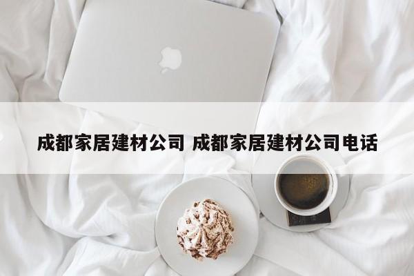 成都家居建材公司 成都家居建材公司电话