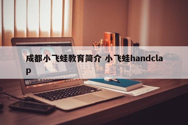 成都小飞蛙教育简介 小飞蛙handclap