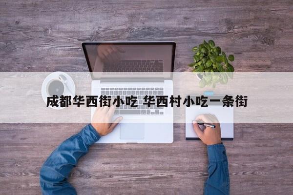 成都华西街小吃 华西村小吃一条街