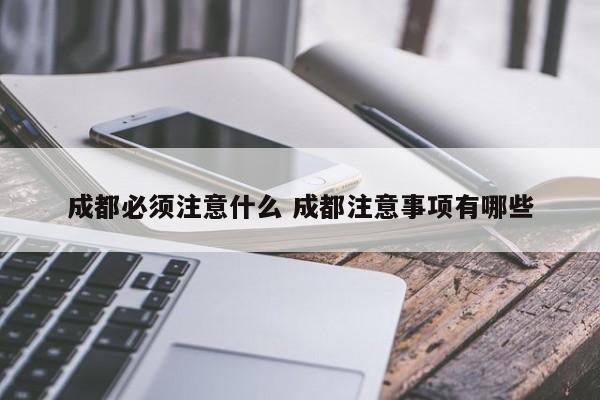 成都必须注意什么 成都注意事项有哪些