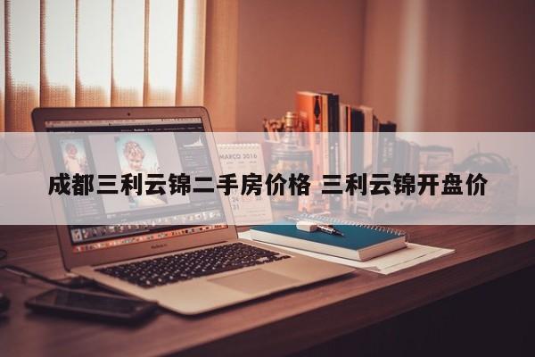 成都三利云锦二手房价格 三利云锦开盘价