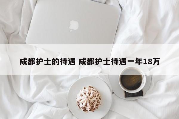 成都护士的待遇 成都护士待遇一年18万