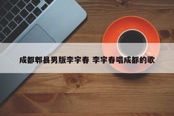 成都郫县男版李宇春 李宇春唱成都的歌