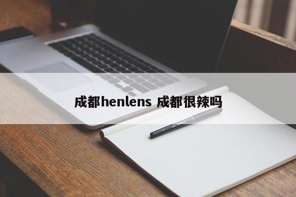 成都henlens 成都很辣吗
