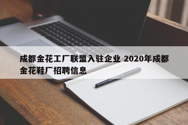 成都金花工厂联盟入驻企业 2020年成都金花鞋厂招聘信息