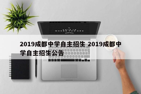 2019成都中学自主招生 2019成都中学自主招生公告