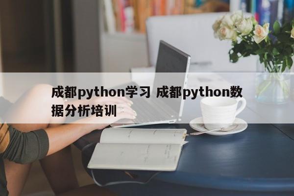 成都python学习 成都python数据分析培训