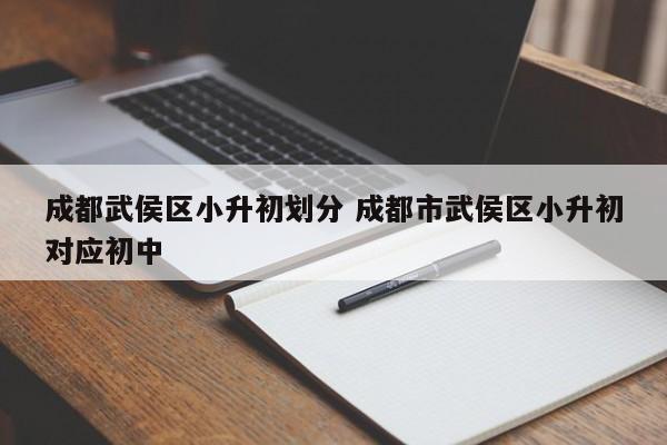 成都武侯区小升初划分 成都市武侯区小升初对应初中