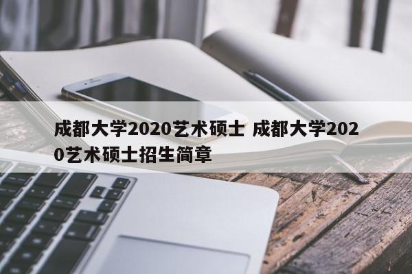 成都大学2020艺术硕士 成都大学2020艺术硕士招生简章