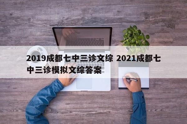 2019成都七中三诊文综 2021成都七中三诊模拟文综答案