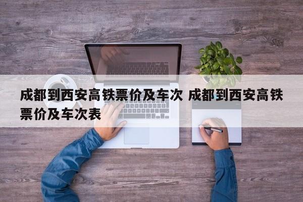 成都到西安高铁票价及车次 成都到西安高铁票价及车次表