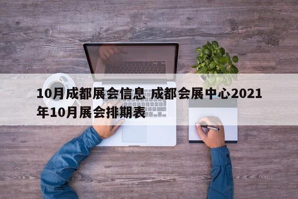 10月成都展会信息 成都会展中心2021年10月展会排期表