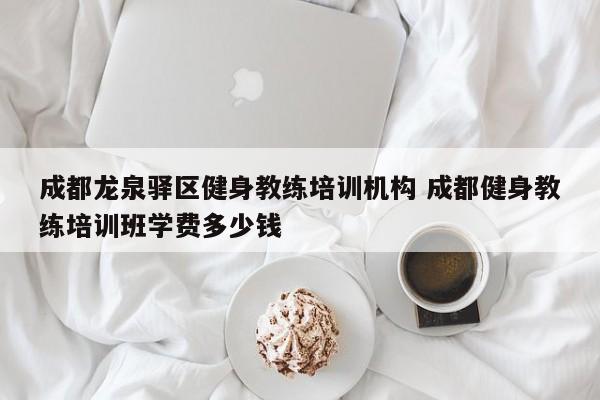 成都龙泉驿区健身教练培训机构 成都健身教练培训班学费多少钱