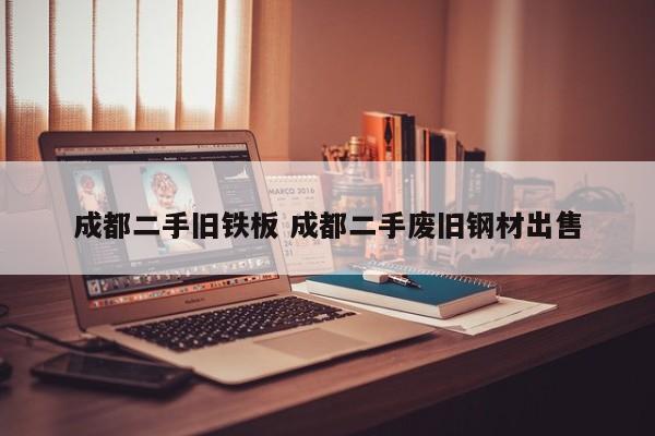 成都二手旧铁板 成都二手废旧钢材出售