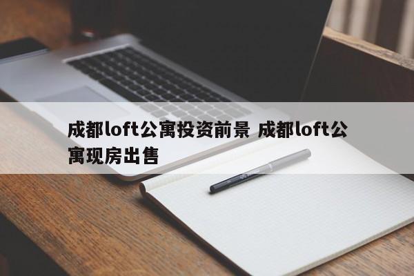 成都loft公寓投资前景 成都loft公寓现房出售